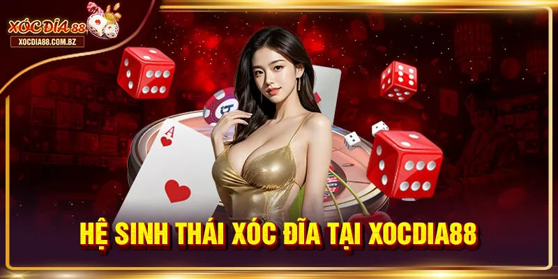 Hệ sinh thái xóc đĩa tại Xocdia88